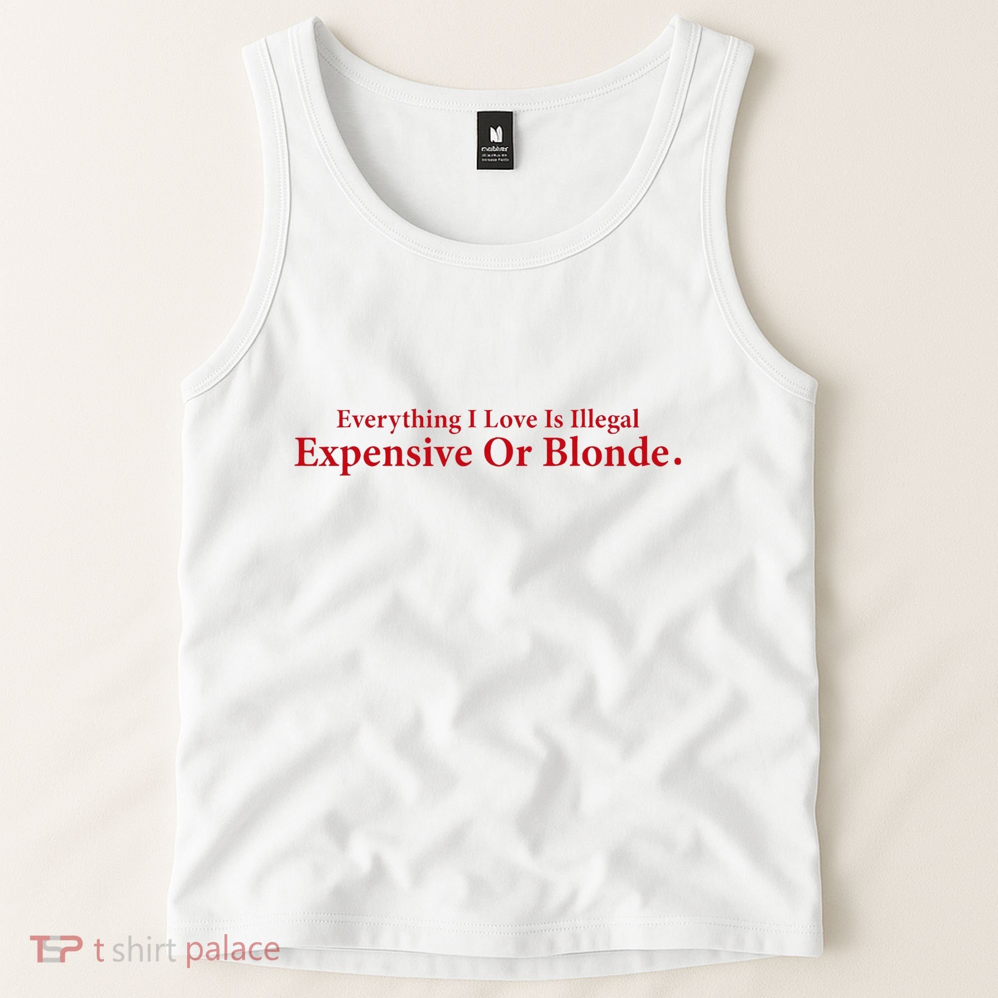 Everything I Love Is Illegal Expensive Or Blonde I Love Joke Tank Top