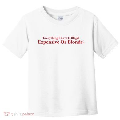 Everything I Love Is Illegal Expensive Or Blonde I Love Joke Toddler T-Shirt
