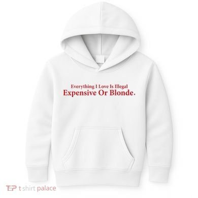 Everything I Love Is Illegal Expensive Or Blonde I Love Joke Kids Hoodie
