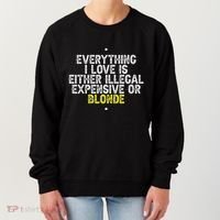 Everything I Love Is Either Illegal Expensive Or Blonde Women's Sweatshirt thumb 0