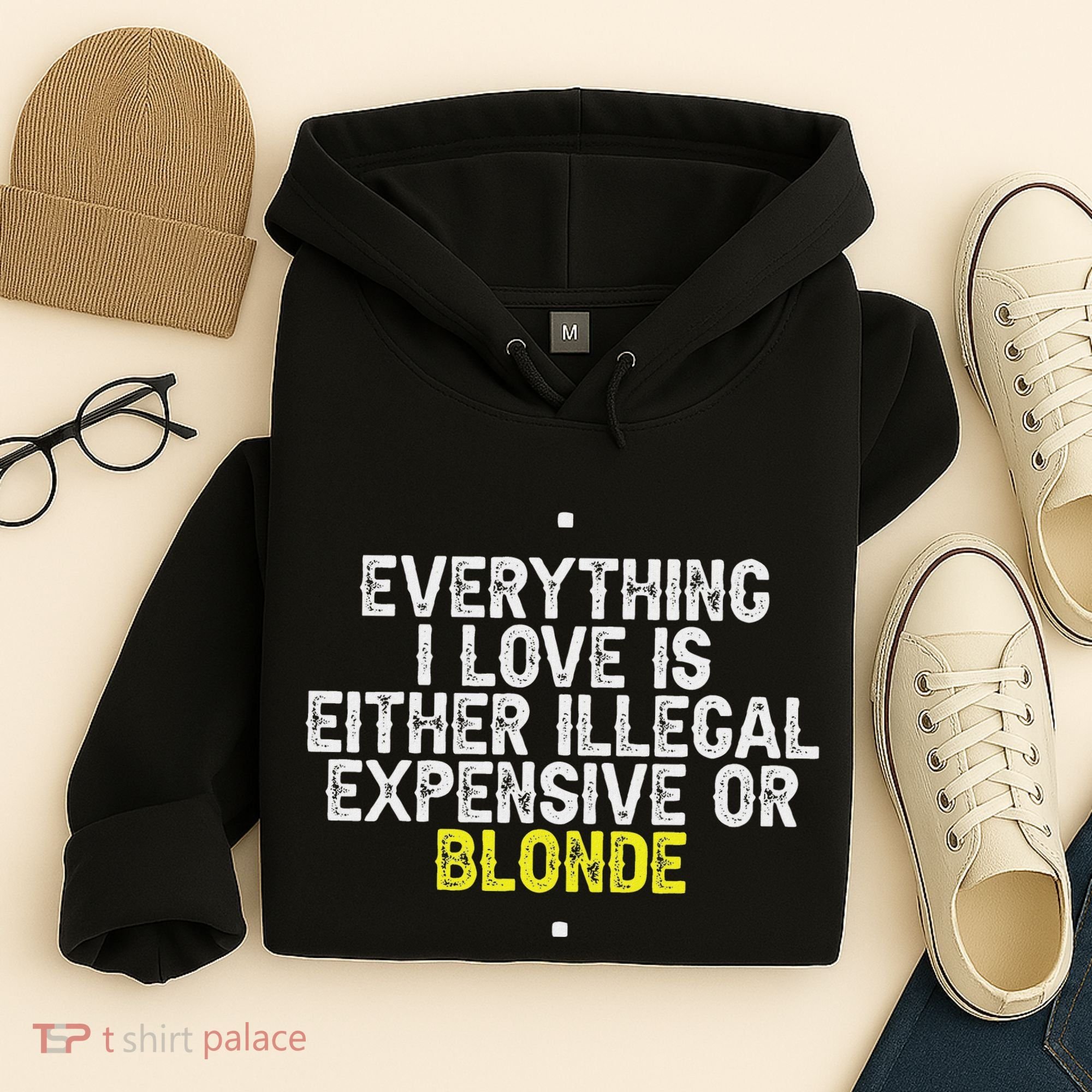 Everything I Love Is Either Illegal Expensive Or Blonde Hoodie