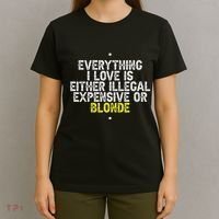 Everything I Love Is Either Illegal Expensive Or Blonde T-Shirt thumb 4