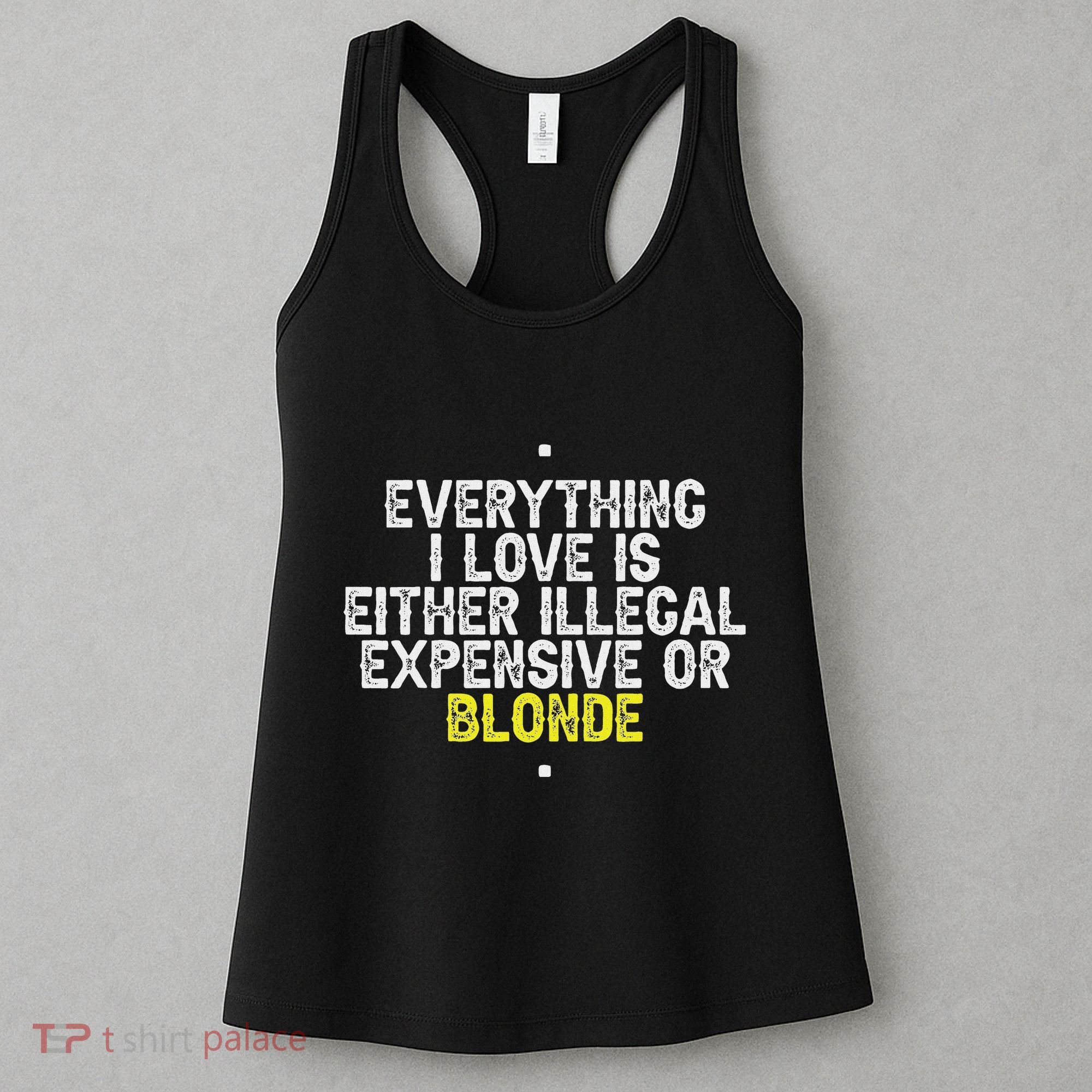 Everything I Love Is Either Illegal Expensive Or Blonde Women's Tank Top