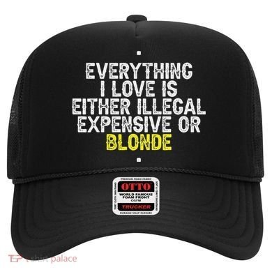 Everything I Love Is Either Illegal Expensive Or Blonde Hat