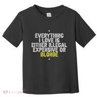 Everything I Love Is Either Illegal Expensive Or Blonde Toddler T-Shirt thumb 0