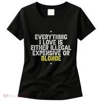 Everything I Love Is Either Illegal Expensive Or Blonde Women's T-Shirt thumb 0