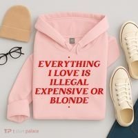 Everything I Love Is Illegal Expensive Or Blonde Hoodie thumb 4