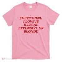 Everything I Love Is Illegal Expensive Or Blonde T-Shirt thumb 0