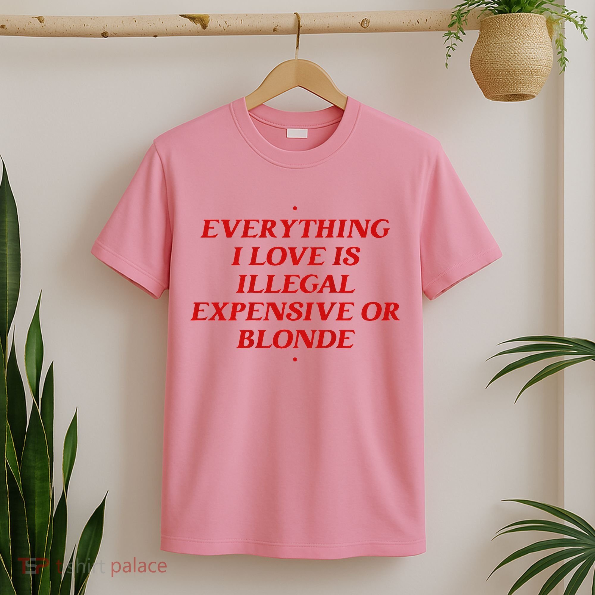 Everything I Love Is Illegal Expensive Or Blonde T-Shirt
