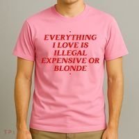 Everything I Love Is Illegal Expensive Or Blonde T-Shirt thumb 3