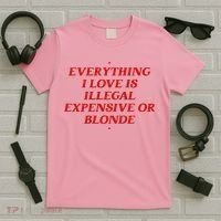 Everything I Love Is Illegal Expensive Or Blonde T-Shirt thumb 5