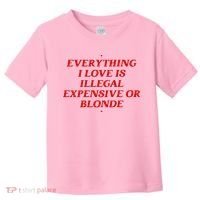 Everything I Love Is Illegal Expensive Or Blonde Toddler T-Shirt thumb 0