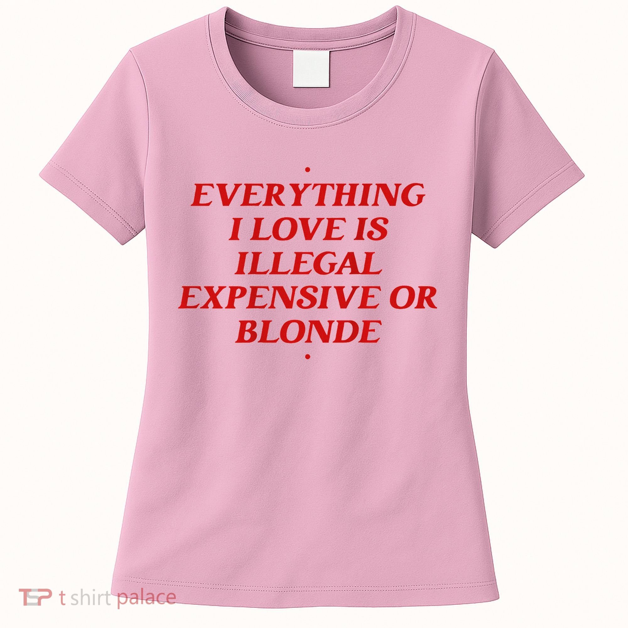 Everything I Love Is Illegal Expensive Or Blonde Women's T-Shirt