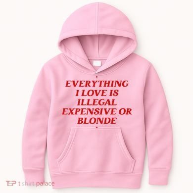 Everything I Love Is Illegal Expensive Or Blonde Kids Hoodie