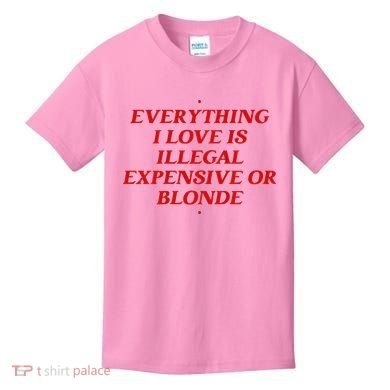 Everything I Love Is Illegal Expensive Or Blonde Kids T-Shirt