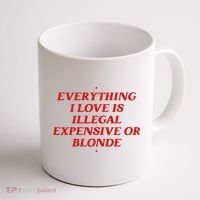 Everything I Love Is Illegal Expensive Or Blonde Coffee Mug thumb 1