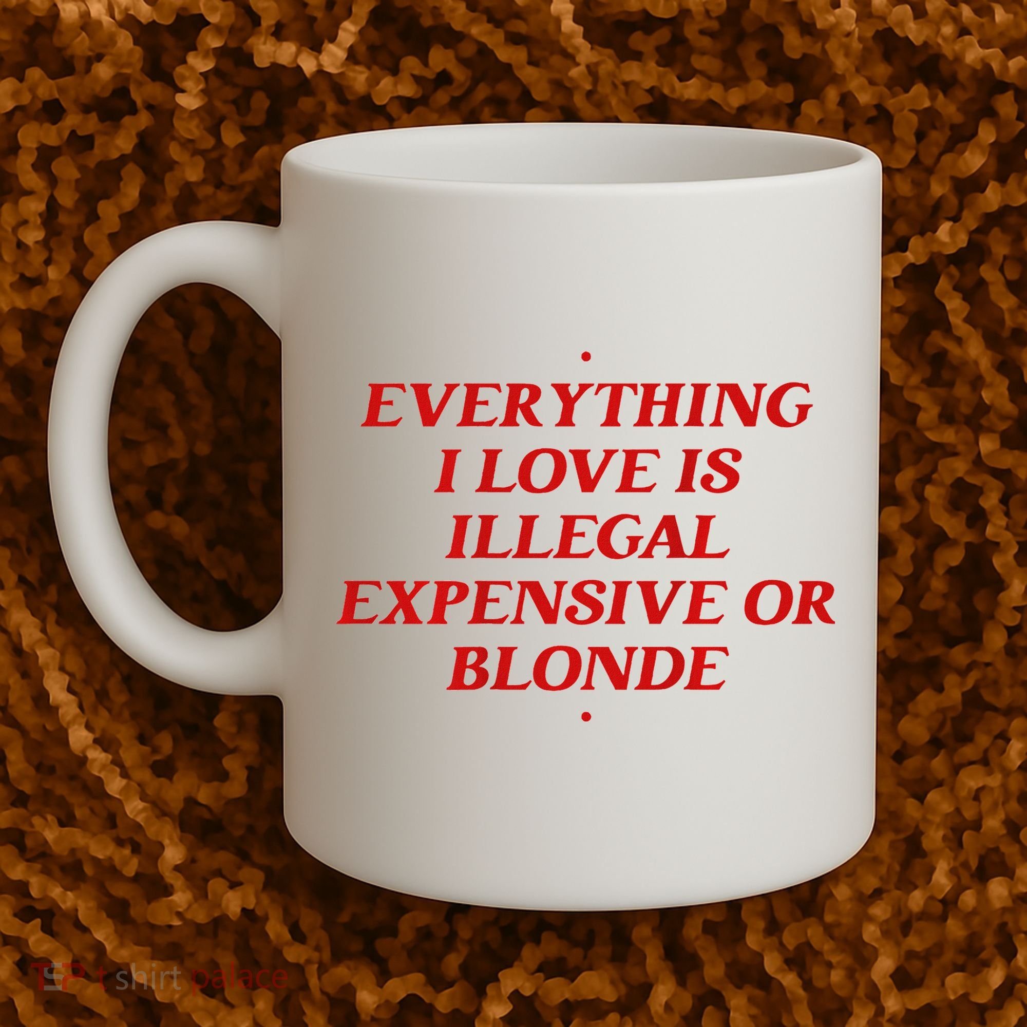 Everything I Love Is Illegal Expensive Or Blonde Coffee Mug