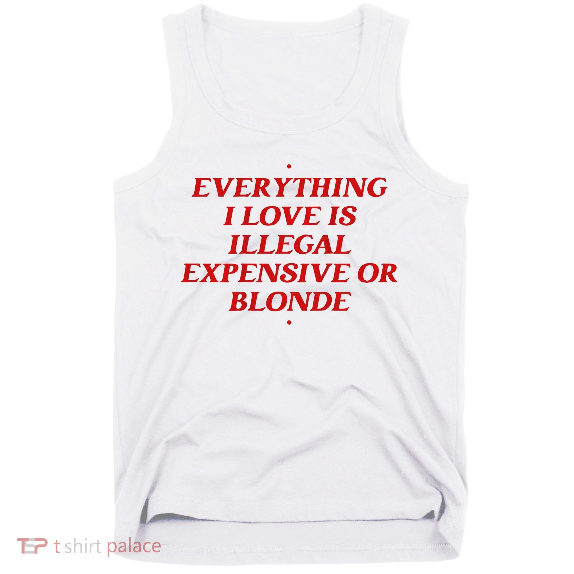 Everything I Love Is Illegal Expensive Or Blonde Tank Top