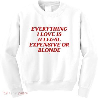 Everything I Love Is Illegal Expensive Or Blonde Kids Sweatshirt