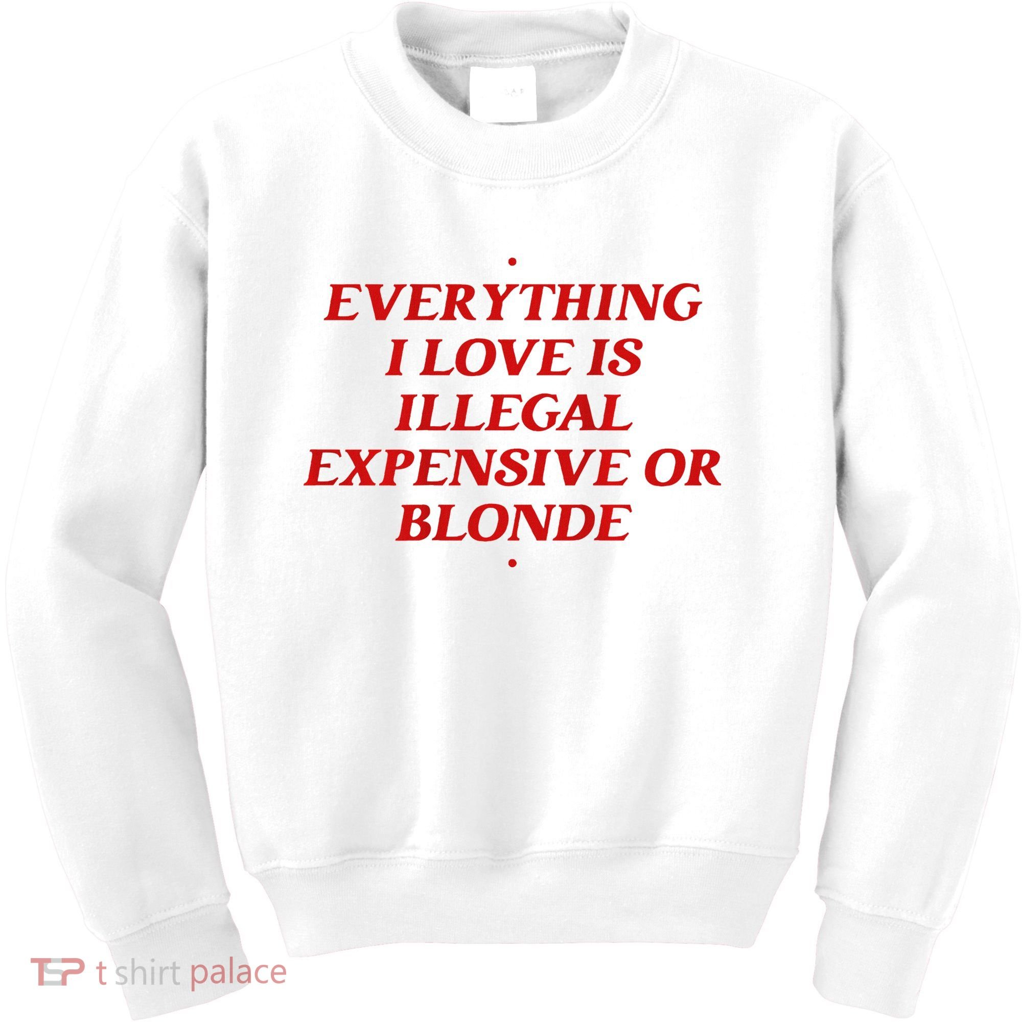 Everything I Love Is Illegal Expensive Or Blonde Kids Sweatshirt