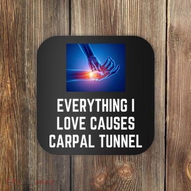 Everything I Love Causes Carpal Tunnel Coaster
