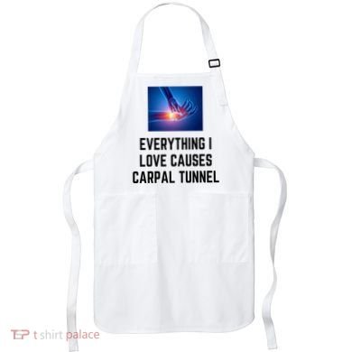 Everything I Love Causes Carpal Tunnel Apron