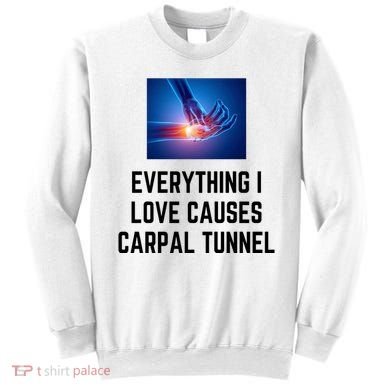 Everything I Love Causes Carpal Tunnel Sweatshirt