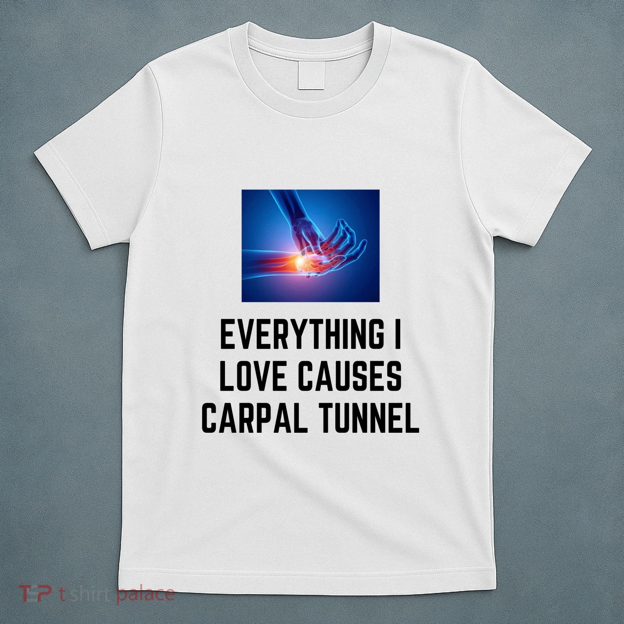 Everything I Love Causes Carpal Tunnel T-Shirt