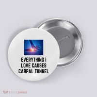 Everything I Love Causes Carpal Tunnel Button thumb 0