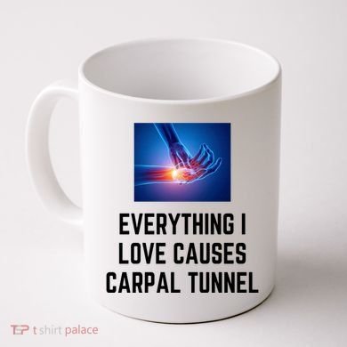 Everything I Love Causes Carpal Tunnel Coffee Mug