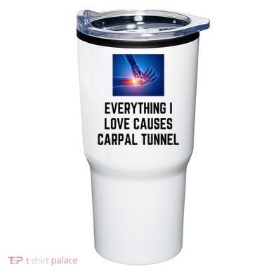 Everything I Love Causes Carpal Tunnel Tumbler
