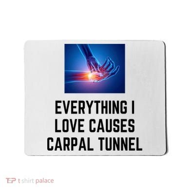 Everything I Love Causes Carpal Tunnel Mousepad