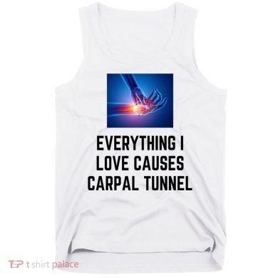 Everything I Love Causes Carpal Tunnel Tank Top