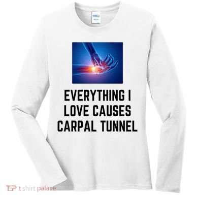 Everything I Love Causes Carpal Tunnel Women's Long Sleeve Shirt