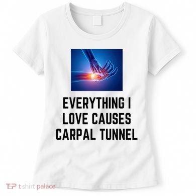 Everything I Love Causes Carpal Tunnel Women's T-Shirt