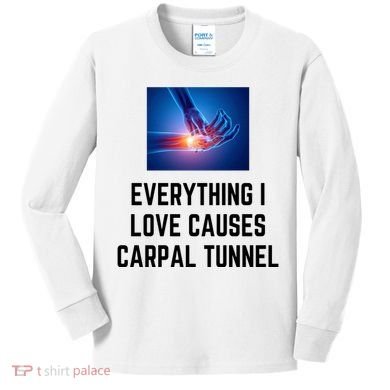 Everything I Love Causes Carpal Tunnel Kids Long Sleeve Shirt