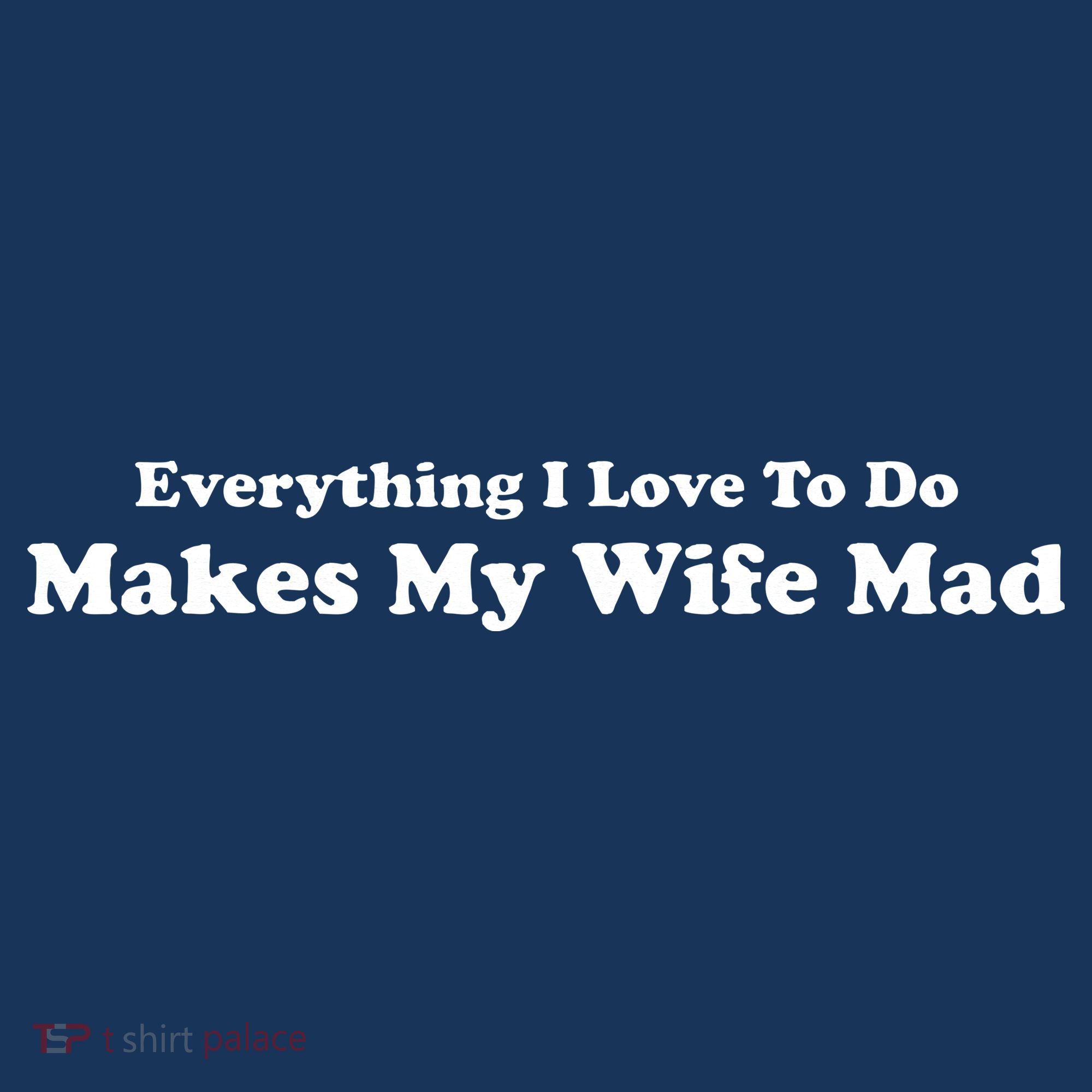 Everything I Love To Do Makes My Wife Mad Mousepad