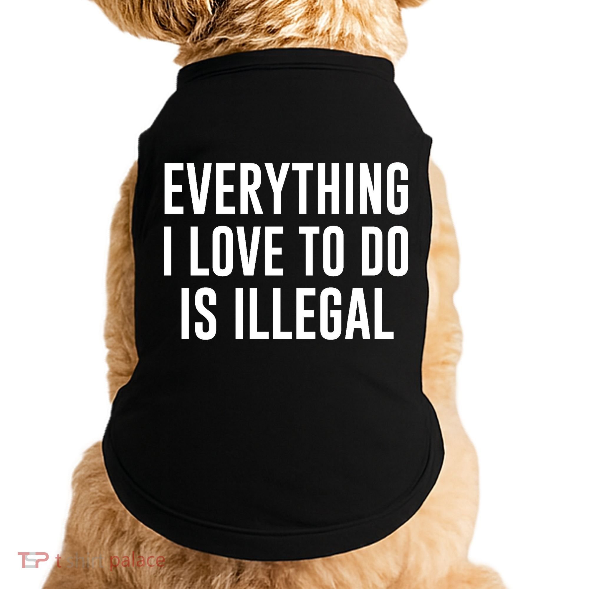Everything I Love To Do Is Illegal Doggie Tank