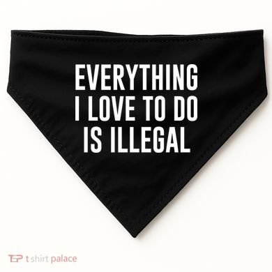 Everything I Love To Do Is Illegal USA-Made Doggie Bandana