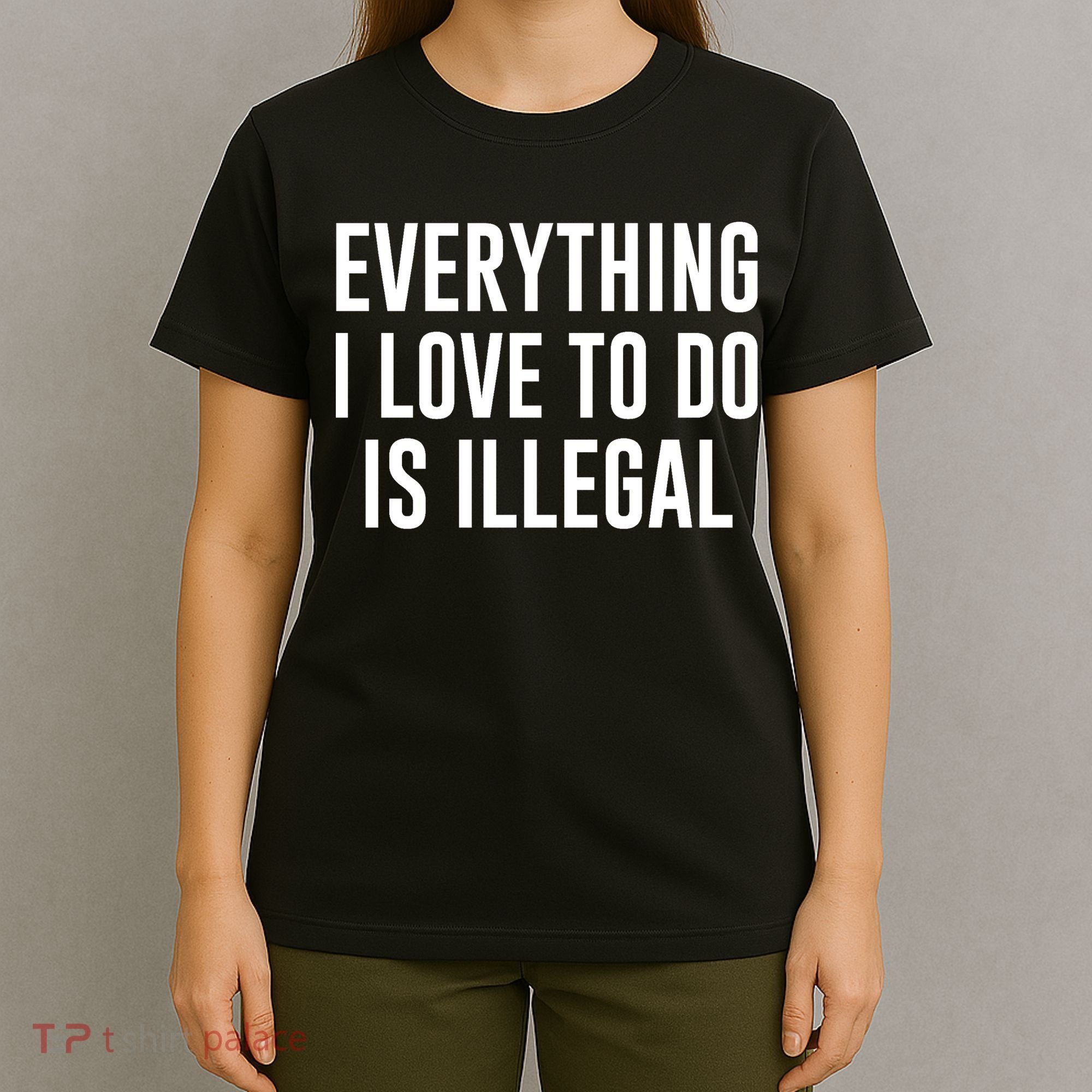Everything I Love To Do Is Illegal T-Shirt