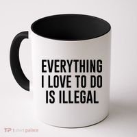 Everything I Love To Do Is Illegal Coffee Mug thumb 0