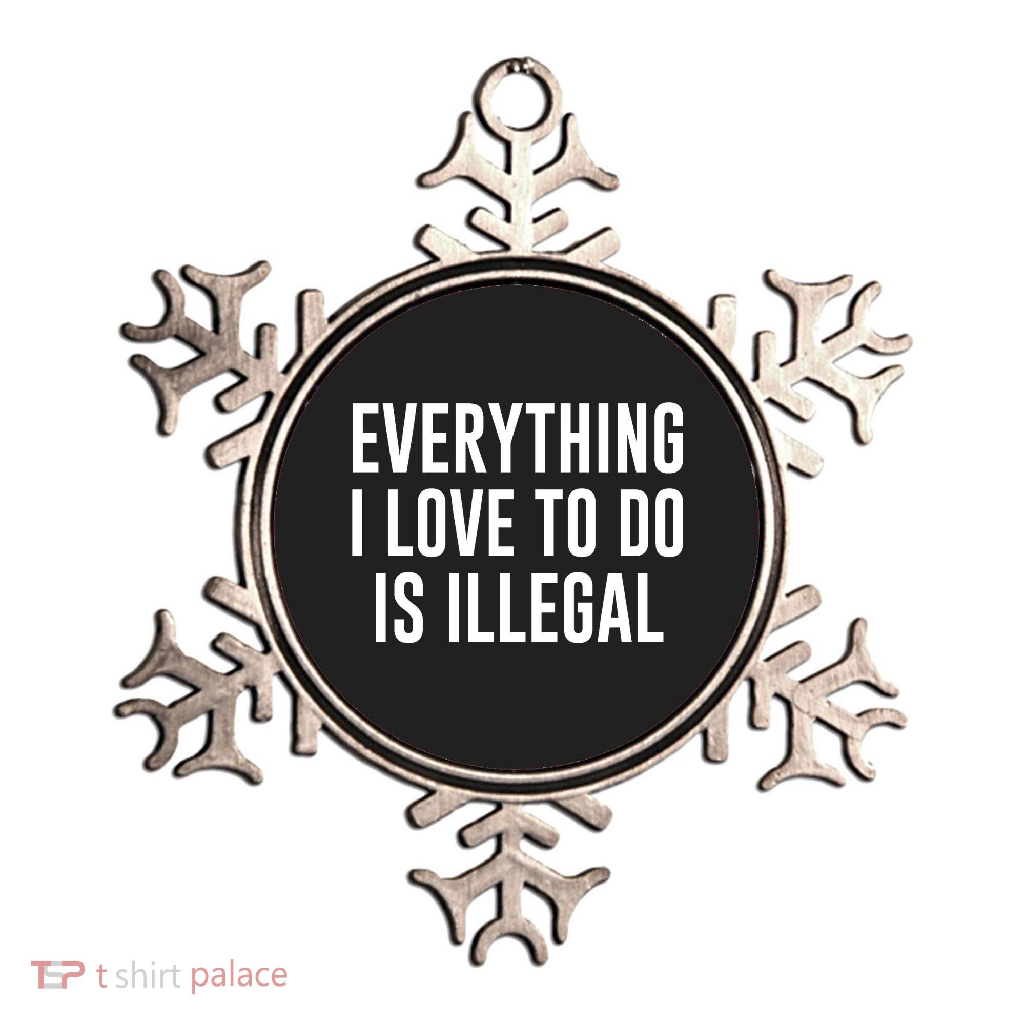 Everything I Love To Do Is Illegal Ornament
