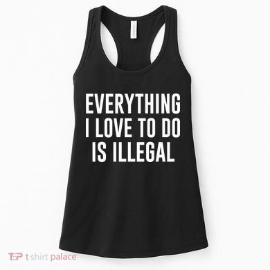 Everything I Love To Do Is Illegal Women's Tank Top
