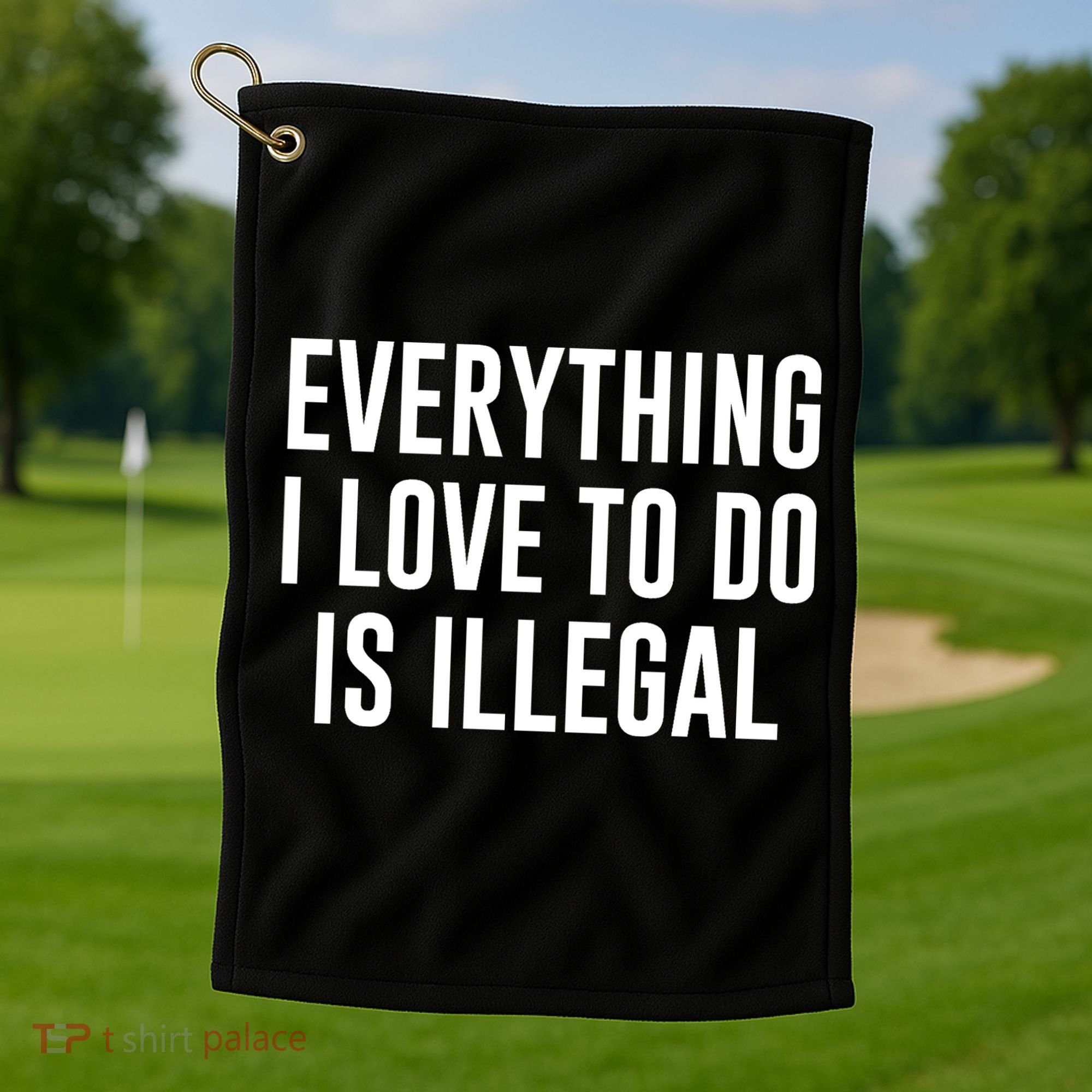Everything I Love To Do Is Illegal Golf Towel