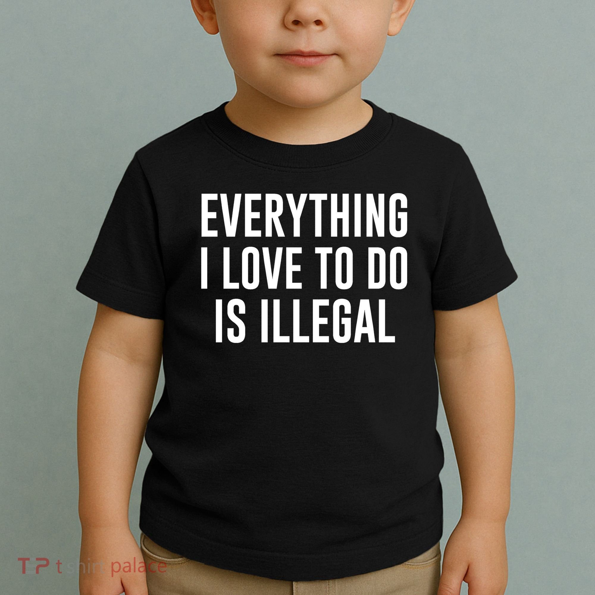 Everything I Love To Do Is Illegal Toddler T-Shirt