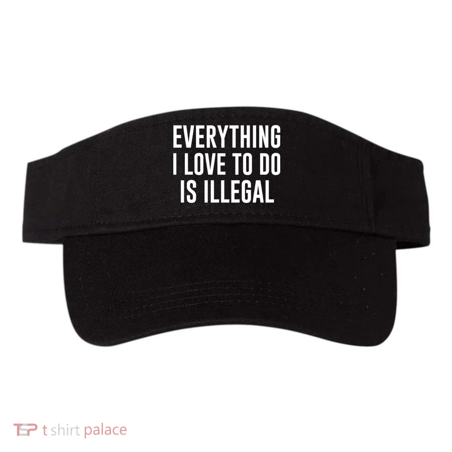Everything I Love To Do Is Illegal Visor