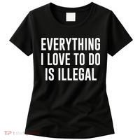 Everything I Love To Do Is Illegal Women's T-Shirt thumb 0