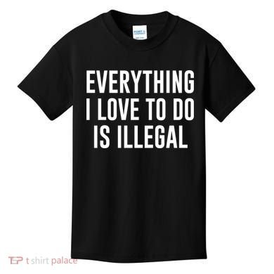 Everything I Love To Do Is Illegal Kids T-Shirt