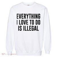 Everything I Love To Do Is Illegal Garment-Dyed Sweatshirt thumb 0