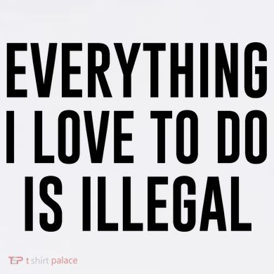 Everything I Love To Do Is Illegal Garment-Dyed Sweatshirt